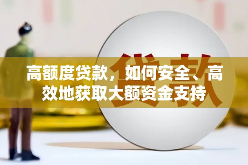 罗江高额度贷款，如何安全、高效地获取大额资金支持