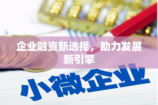 罗江企业融资新选择，助力发展新引擎