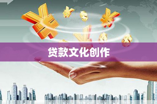 罗江贷款文化创作