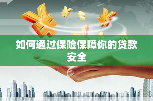 罗江如何通过保险保障你的贷款安全