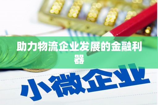 罗江助力物流企业发展的金融利器