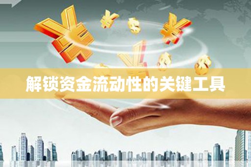 罗江解锁资金流动性的关键工具