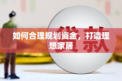罗江如何合理规划资金，打造理想家居