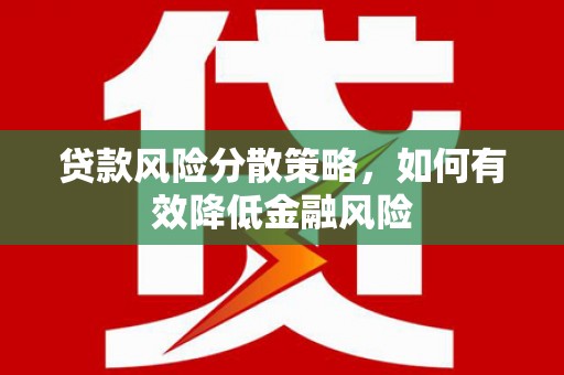 罗江贷款风险分散策略，如何有效降低金融风险