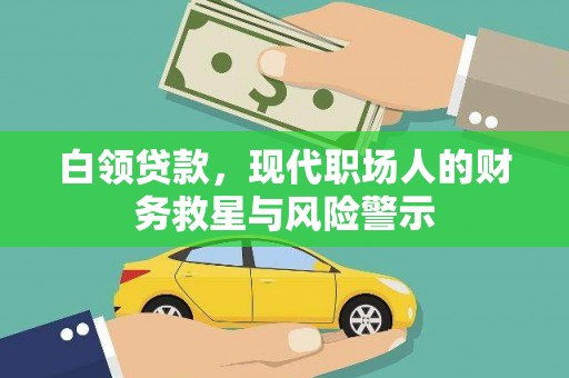 罗江白领贷款，现代职场人的财务救星与风险警示
