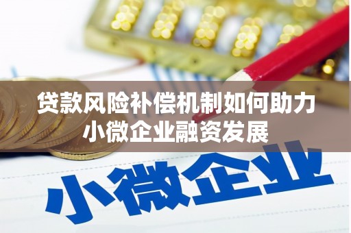 罗江贷款风险补偿机制如何助力小微企业融资发展