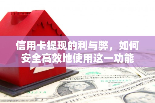 罗江信用卡提现的利与弊，如何安全高效地使用这一功能