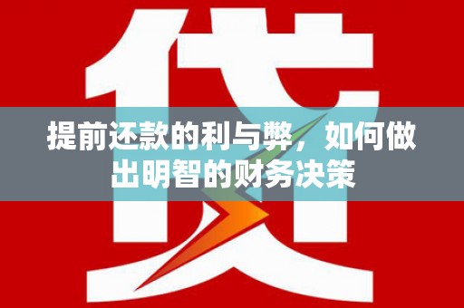 罗江提前还款的利与弊，如何做出明智的财务决策