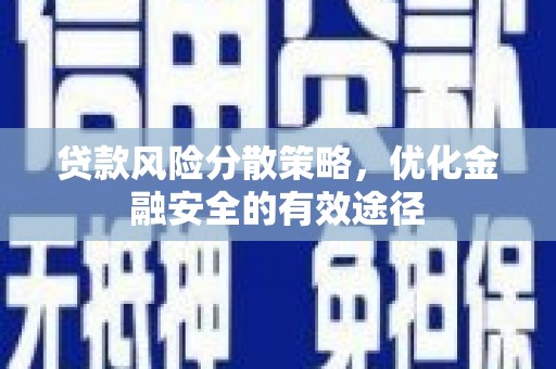 罗江贷款风险分散策略，优化金融安全的有效途径