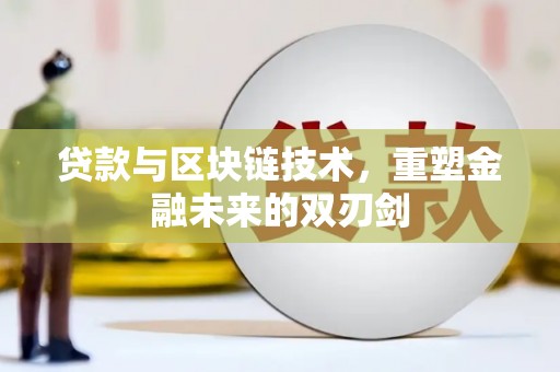 罗江贷款与区块链技术，重塑金融未来的双刃剑