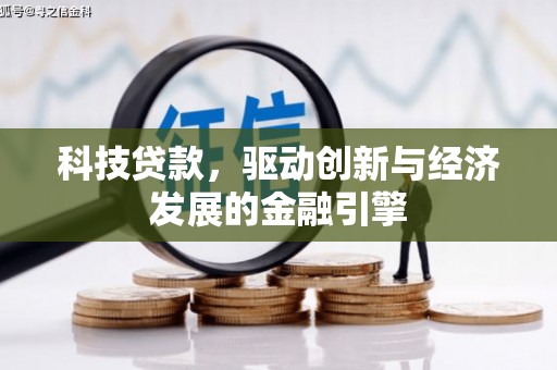 罗江科技贷款，驱动创新与经济发展的金融引擎