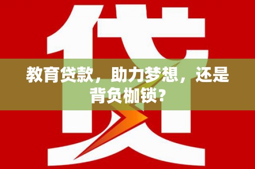 罗江教育贷款，助力梦想，还是背负枷锁？