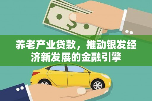 罗江养老产业贷款，推动银发经济新发展的金融引擎