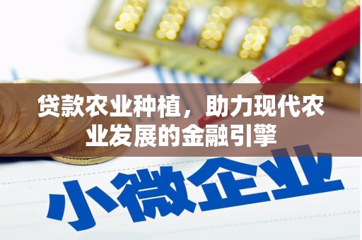 罗江贷款农业种植，助力现代农业发展的金融引擎
