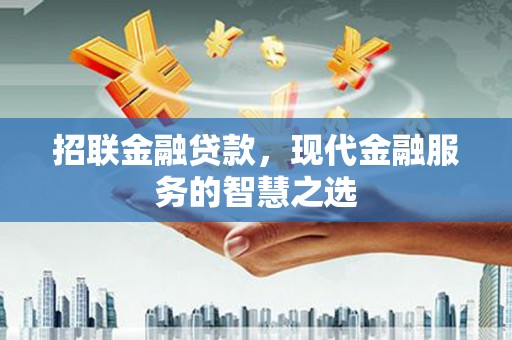 罗江招联金融贷款，现代金融服务的智慧之选