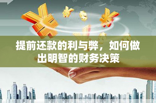 罗江提前还款的利与弊，如何做出明智的财务决策