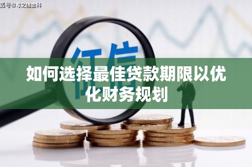罗江如何选择最佳贷款期限以优化财务规划