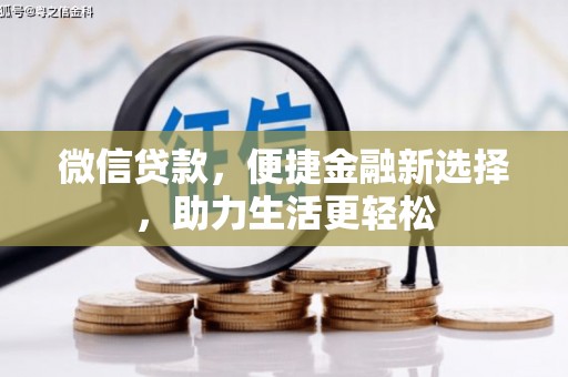 罗江微信贷款，便捷金融新选择，助力生活更轻松