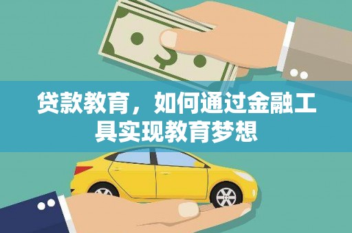 罗江贷款教育，如何通过金融工具实现教育梦想