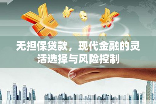 罗江无担保贷款，现代金融的灵活选择与风险控制