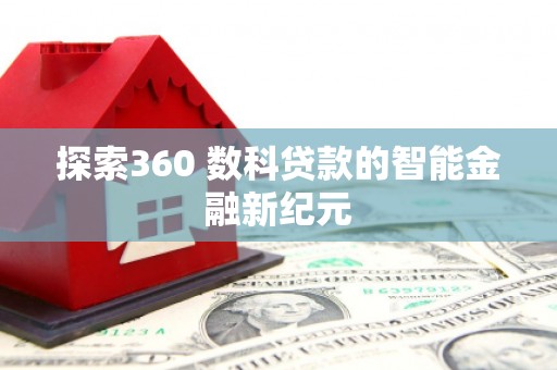 罗江探索360 数科贷款的智能金融新纪元