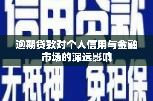 罗江逾期贷款对个人信用与金融市场的深远影响