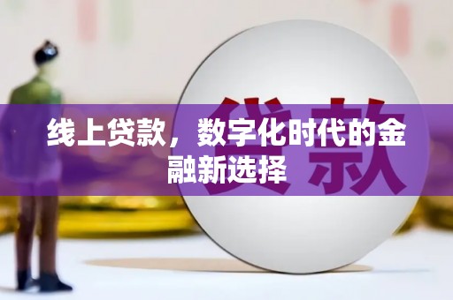 罗江线上贷款，数字化时代的金融新选择