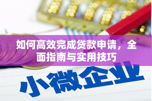 罗江如何高效完成贷款申请，全面指南与实用技巧