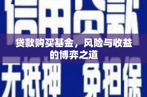 罗江贷款购买基金，风险与收益的博弈之道