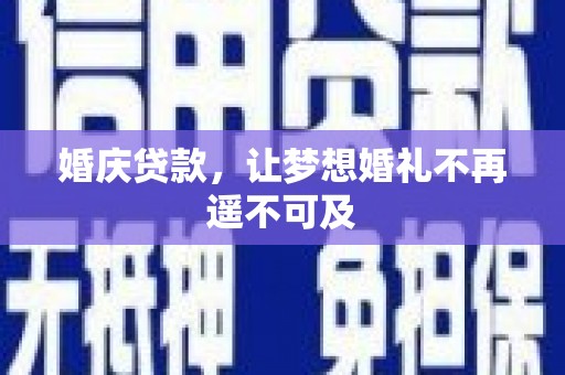 罗江婚庆贷款，让梦想婚礼不再遥不可及