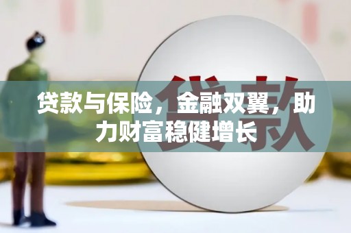 罗江贷款与保险，金融双翼，助力财富稳健增长