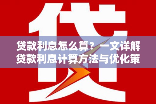 罗江贷款利息怎么算？一文详解贷款利息计算方法与优化策略