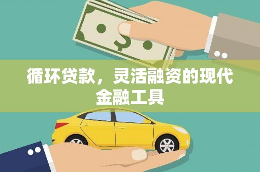 罗江循环贷款，灵活融资的现代金融工具