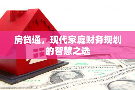 罗江房贷通，现代家庭财务规划的智慧之选