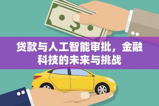 罗江贷款与人工智能审批，金融科技的未来与挑战