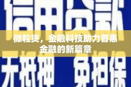 罗江微粒贷，金融科技助力普惠金融的新篇章