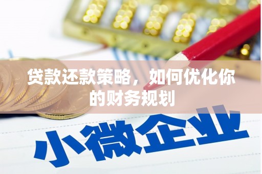 罗江贷款还款策略，如何优化你的财务规划