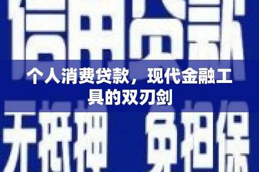罗江个人消费贷款，现代金融工具的双刃剑