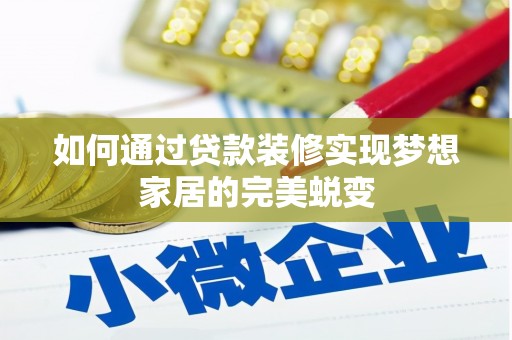 罗江如何通过贷款装修实现梦想家居的完美蜕变
