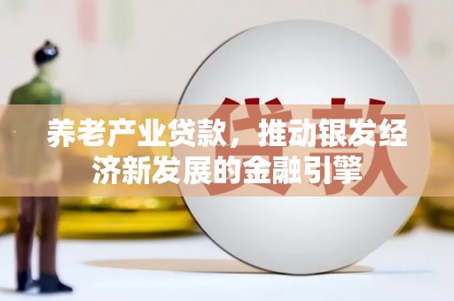 罗江养老产业贷款，推动银发经济新发展的金融引擎