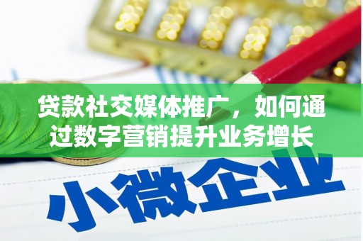 罗江贷款社交媒体推广，如何通过数字营销提升业务增长