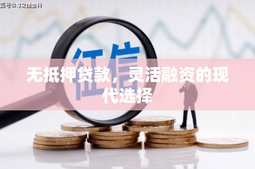 罗江无抵押贷款，灵活融资的现代选择