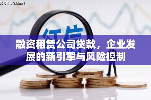 罗江融资租赁公司贷款，企业发展的新引擎与风险控制