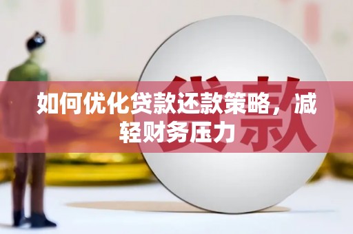 罗江如何优化贷款还款策略，减轻财务压力