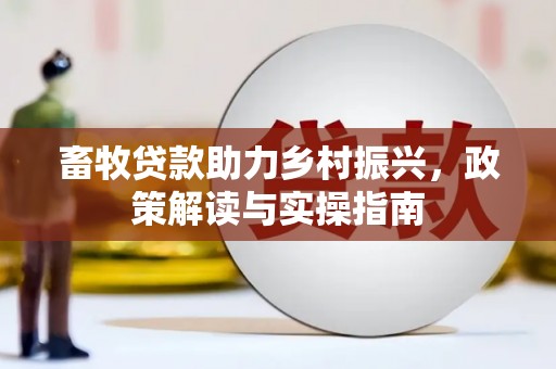 罗江畜牧贷款助力乡村振兴，政策解读与实操指南