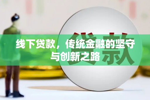 罗江线下贷款，传统金融的坚守与创新之路