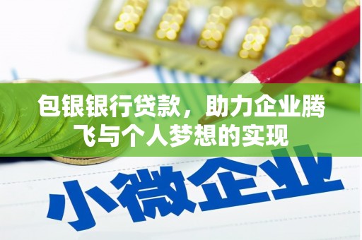 罗江包银银行贷款，助力企业腾飞与个人梦想的实现