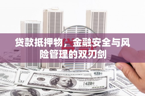 罗江贷款抵押物，金融安全与风险管理的双刃剑