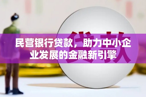 罗江民营银行贷款，助力中小企业发展的金融新引擎
