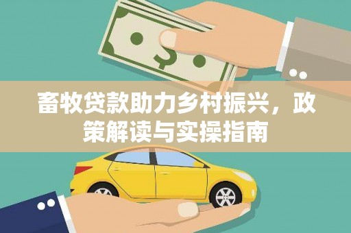 罗江畜牧贷款助力乡村振兴，政策解读与实操指南